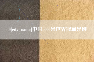 湘西中国5000米世界冠军是谁