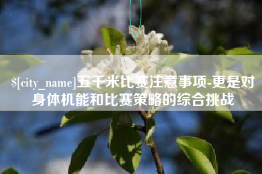 湘西五千米比赛注意事项-更是对身体机能和比赛策略的综合挑战