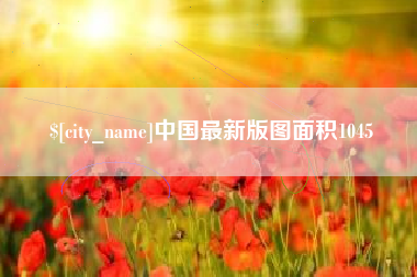 湘西中国最新版图面积1045