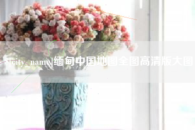湘西缅甸中国地图全图高清版大图