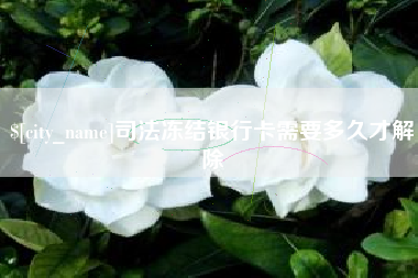 湘西司法冻结银行卡需要多久才解除