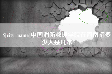 湘西中国消防救援学院在河南招多少人是几本