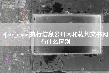 湘西执行信息公开网和裁判文书网有什么区别