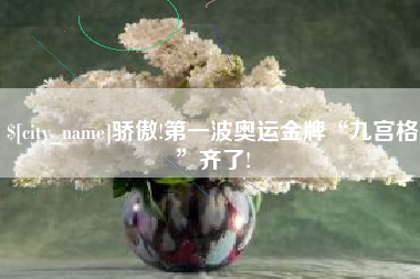 湘西骄傲!第一波奥运金牌“九宫格”齐了!
