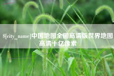 湘西中国地图全图高清版世界地图高清十亿像素