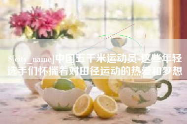 湘西中国五千米运动员-这些年轻选手们怀揣着对田径运动的热爱和梦想