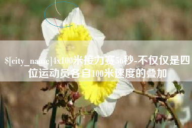 湘西4x100米接力赛56秒-不仅仅是四位运动员各自100米速度的叠加
