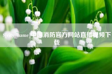 湘西中国消防官方网站直播视频下载