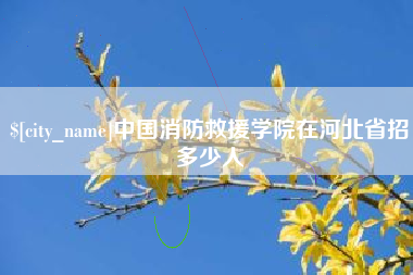 湘西中国消防救援学院在河北省招多少人