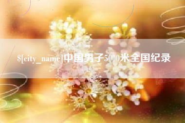 湘西中国男子5000米全国纪录